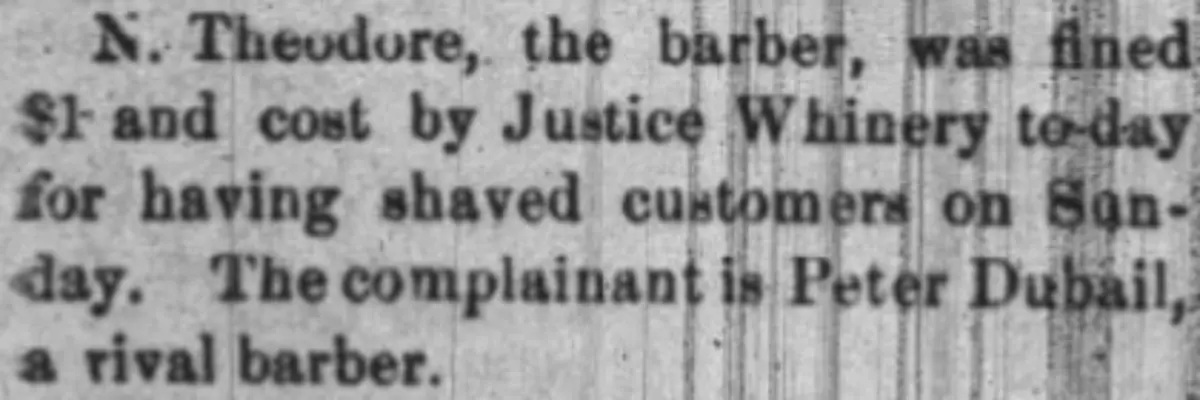 N. Theodore, the barber, was fined $1 for shaving a man on a Sunday.