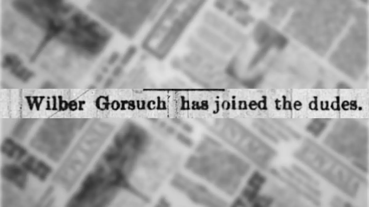 Newspaper recounts that 'Wilber Gorsuch has joined the dudes.'